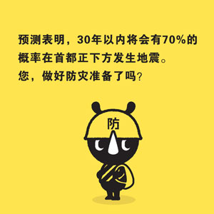 It is predicted that there is a 70 percent possibility of an earthquake
directly hitting Tokyo within the next 30 years.Are you prepared?