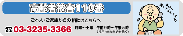 高齢者被害110番　ご本人・ご家族からの相談はこちらへ　電話03-3535-3366　月曜から土曜　午前9時～午後5時